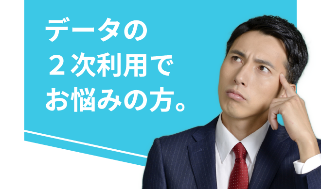 データの２次利用でお悩みの方。